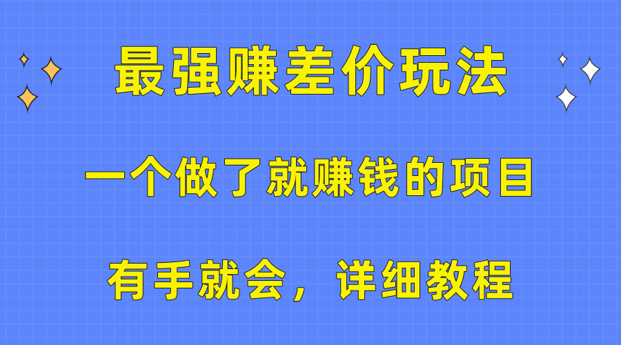 （10718期）一个做了就赚钱的项目，最强赚差价玩法，有手就会，详细教程-网创资源库