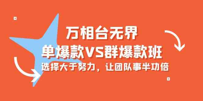 （10065期）万相台无界-单爆款VS群爆款班：选择大于努力，让团队事半功倍（16节课）-网创资源库