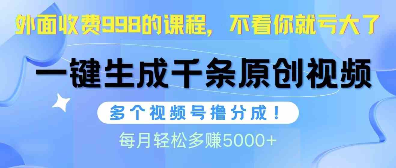 （10080期）视频号软件辅助日产1000条原创视频，多个账号撸分成收益，每个月多赚5000+-网创资源库