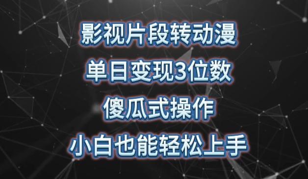 影视片段转动漫，单日变现3位数，暴力涨粉，傻瓜式操作，小白也能轻松上手-网创资源库