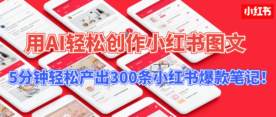 用AI轻松创作小红书图文，5分钟轻松产出300条小红书爆款笔记！-网创资源库