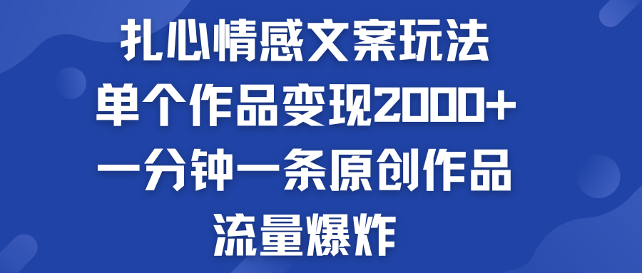 扎心情感文案玩法，单个作品变现2000+，流量爆炸-网创资源库