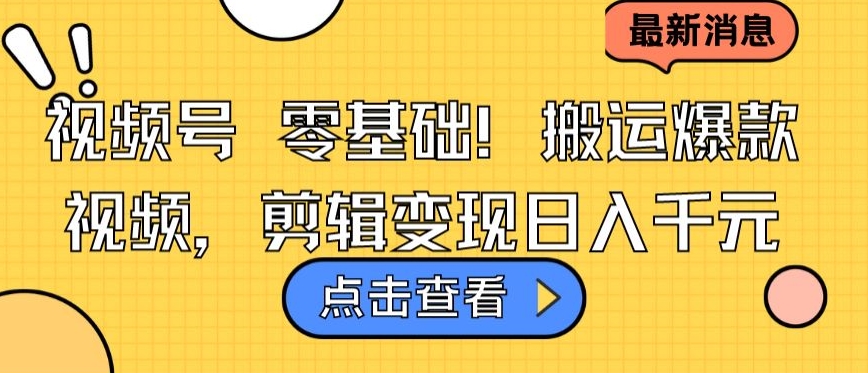 视频号零基础搬运爆款视频，剪辑变现日入千元-网创资源库