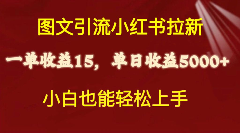 （10329期）图文引流小红书拉新一单15元，单日暴力收益5000+，小白也能轻松上手-网创资源库