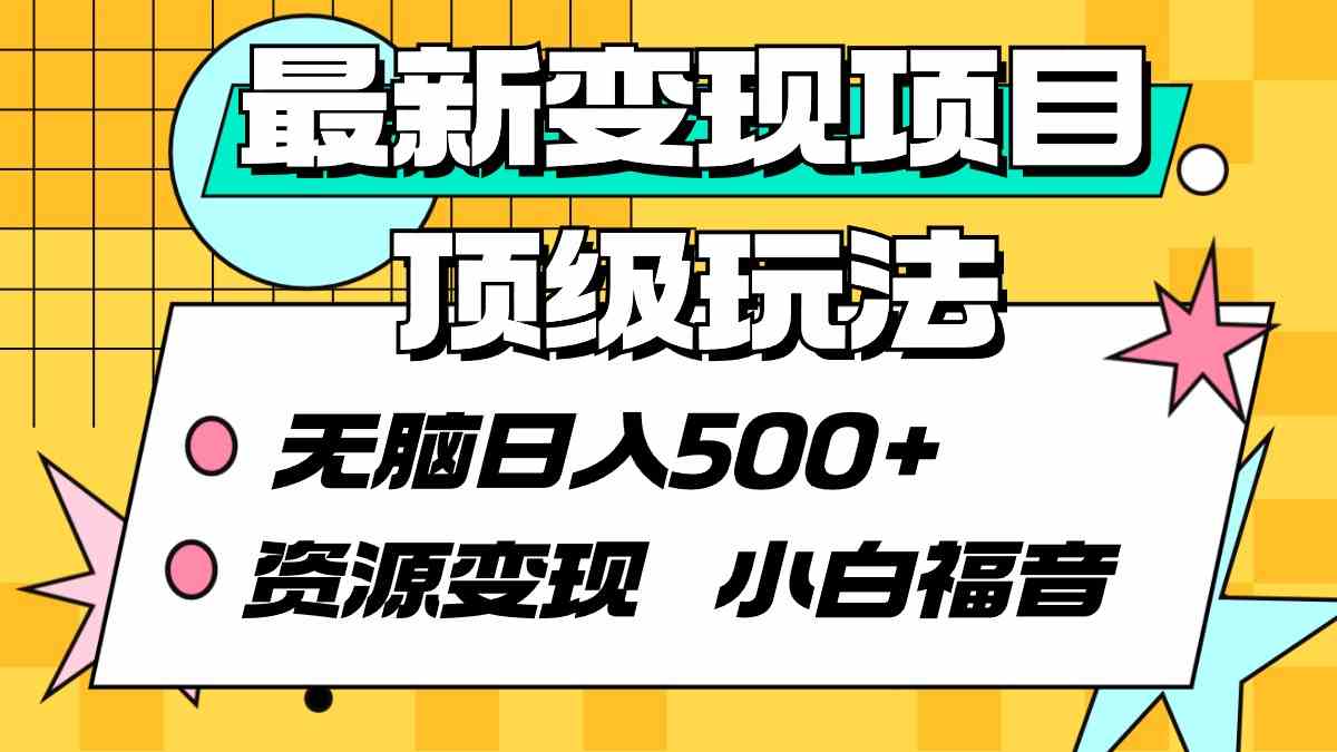 （9297期）最新变现项目顶级玩法 无脑日入500+ 资源变现 小白福音-网创资源库