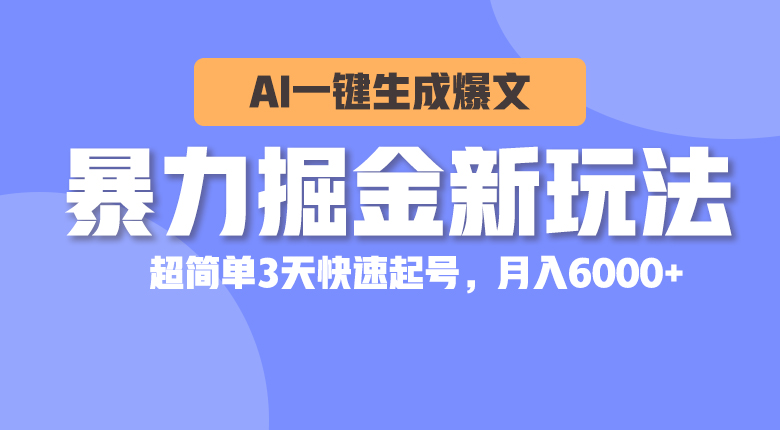 （10684期）暴力掘金新玩法，AI一键生成爆文，超简单3天快速起号，月入6000+-网创资源库