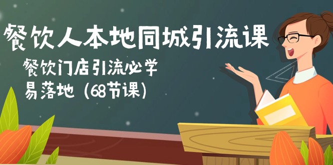 （10709期）餐饮人本地同城引流课：餐饮门店引流必学，易落地（68节课）-网创资源库