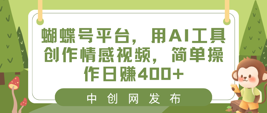 蝴蝶号平台，用AI工具创作情感视频，简单操作日赚400+-网创资源库