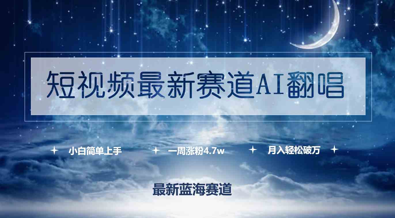 （9865期）短视频最新赛道AI翻唱，一周涨粉4.7w，小白也能上手，月入轻松破万-网创资源库