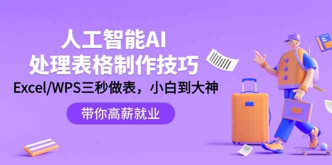 （9459期）人工智能-AI处理表格制作技巧：Excel/WPS三秒做表，大神到小白-网创资源库