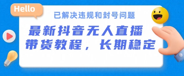 抖音无人直播带货，长期稳定，已解决违规和封号问题，开播24小时必出单-网创资源库