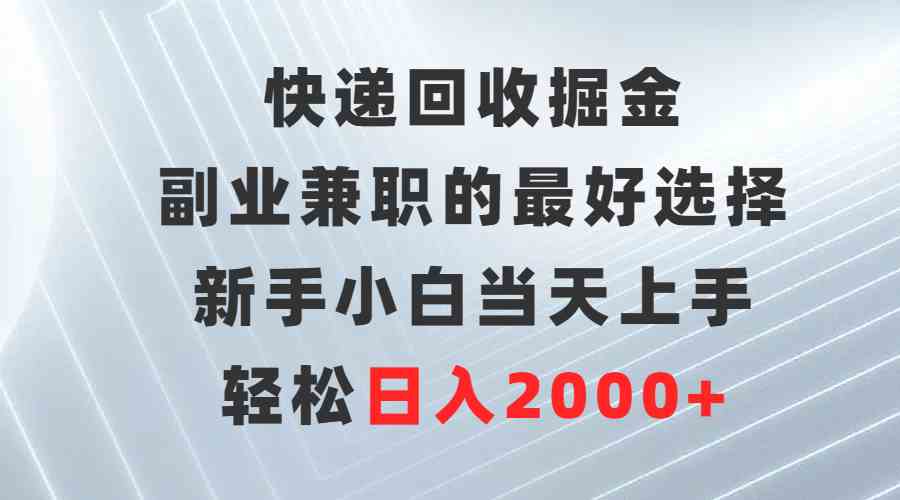 （9546期）快递回收掘金，副业兼职的最好选择，新手小白当天上手，轻松日入2000+-网创资源库