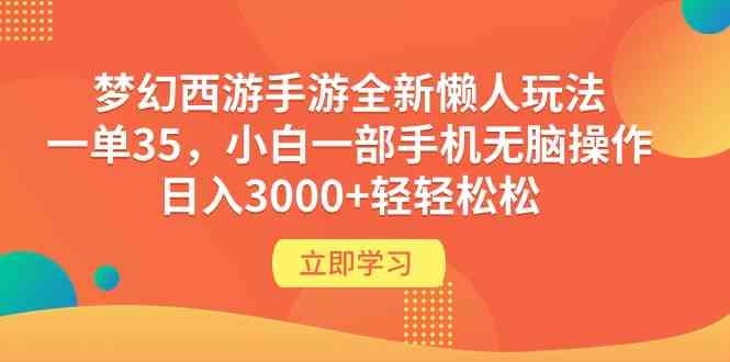 （9873期）梦幻西游手游全新懒人玩法 一单35 小白一部手机无脑操作 日入3000+轻轻松松-网创资源库