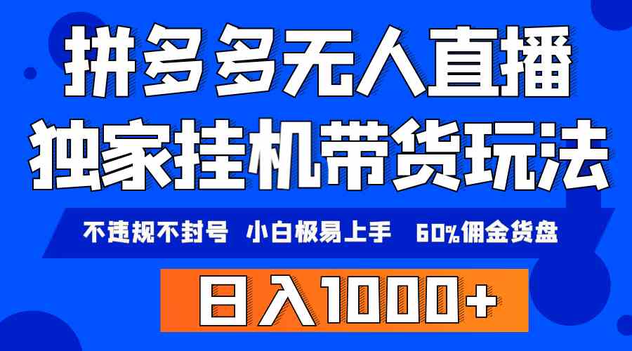 （9511期）拼多多无人直播带货，纯挂机模式，小白极易上手，不违规不封号， 轻松日…-网创资源库