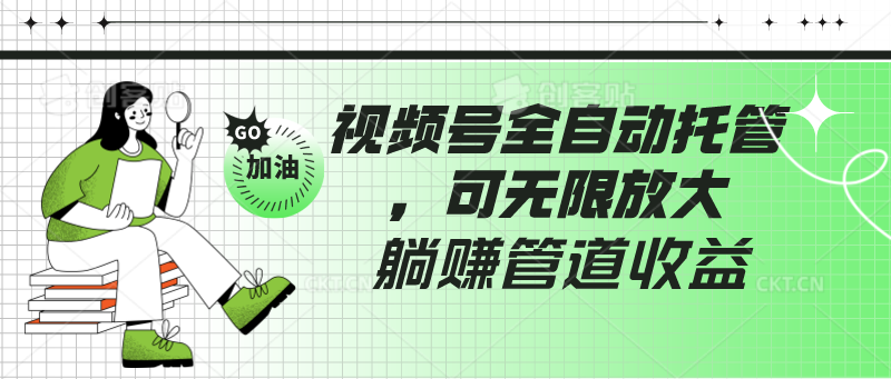 视频号全自动托管，有微信就能做的项目，可无限放大躺赚管道收益-网创资源库