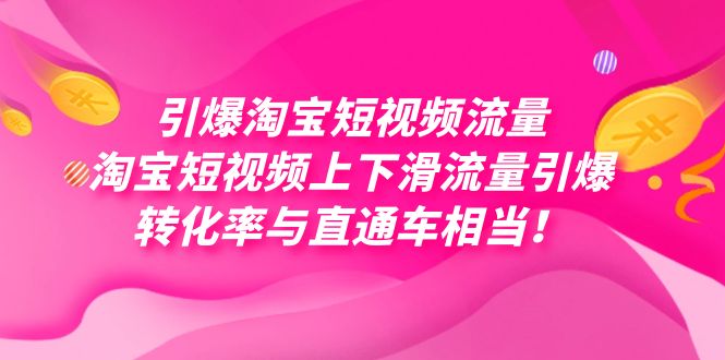 引爆淘宝短视频流量，淘宝短视频上下滑流量引爆，每天免费获取大几万高转化-网创资源库