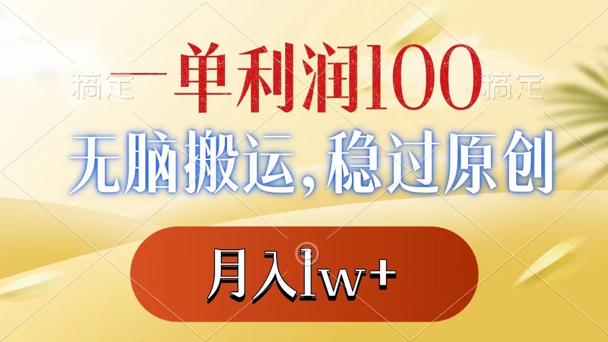 一单利润100+，无脑搬运，稳过原创，月入1w+-网创资源库