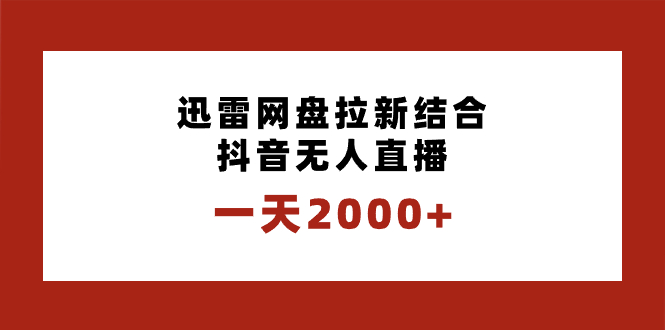 一天2000+迅雷网盘拉新结合抖音无人直播，独创玩法保姆级教学-网创资源库