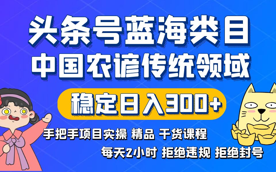 头条号蓝海类目传统和农谚领域实操精品课程拒绝违规封号稳定日入300+-网创资源库