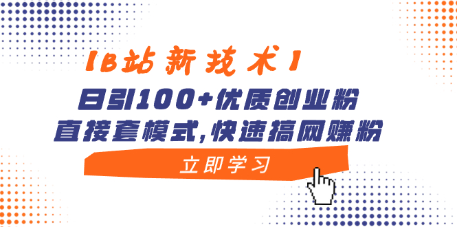 【B站新技术】日引100+优质创业粉，直接套模式，快速搞网赚粉-网创资源库