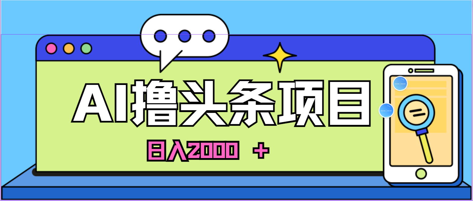 （10273期）蓝海项目，AI撸头条，当天起号，第二天见收益，小白可做，日入2000＋的…-网创资源库