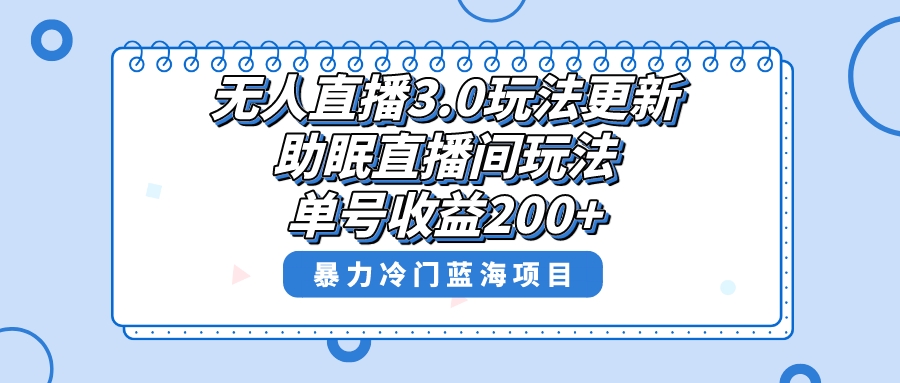 无人直播3.0玩法更新，助眠直播间项目，单号收益200+，暴力冷门蓝海项目！-网创资源库