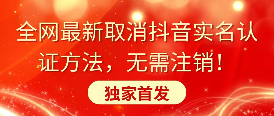 全网最新取消抖音实名认证方法，无需注销，独家首发-网创资源库