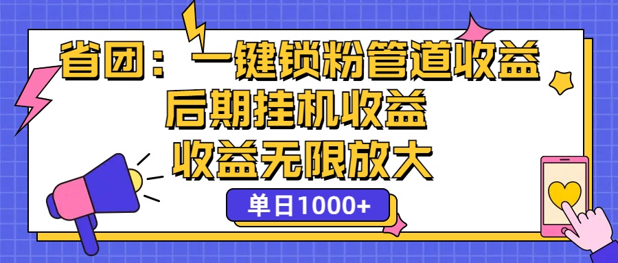 省团：一键锁粉，管道式收益，后期被动收益，收益无限放大，单日1000+-网创资源库