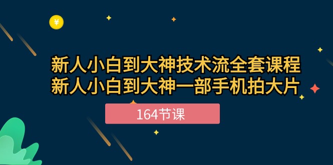 （10685期）新手小白到大神-技术流全套课程，新人小白到大神一部手机拍大片-164节课-网创资源库