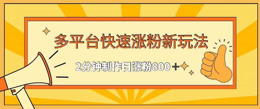 多平台快速涨粉最新玩法，2分钟制作，日涨粉800+-网创资源库