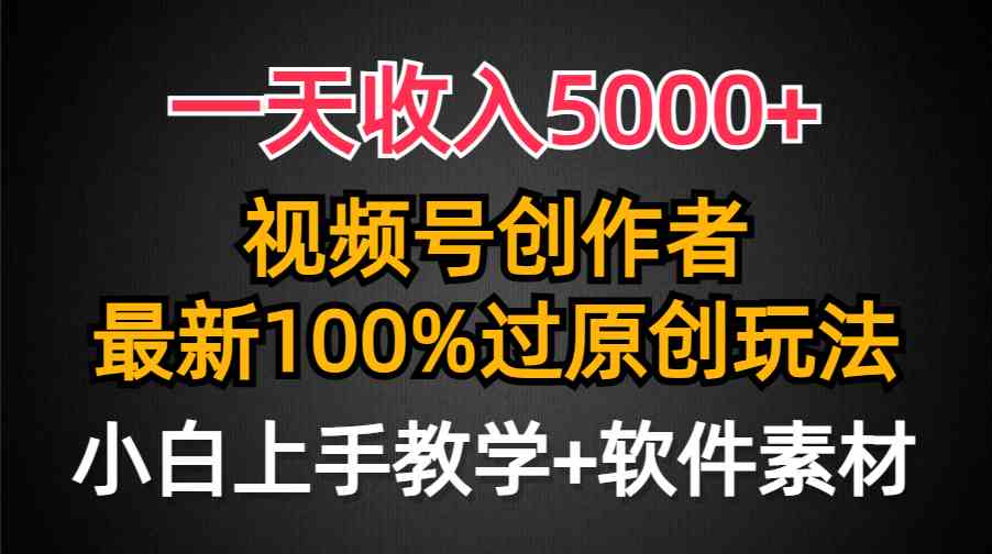 （9568期）一天收入5000+，视频号创作者，最新100%原创玩法，对新人友好，小白也可.-网创资源库