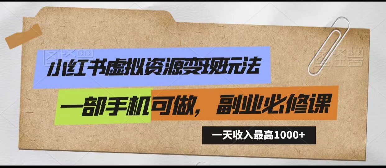 小红书虚拟资源变现玩法，一天最高收入1000+一部手机可做，新手必修课-网创资源库