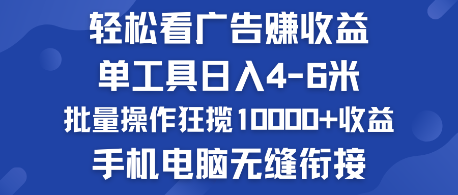 轻松看广告赚收益   批量操作狂揽10000+收益  手机电脑无缝衔接-网创资源库