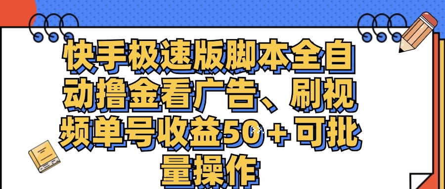 快手极速版脚本全自动撸金看广告、刷视频单号收益50＋可批量操作-网创资源库