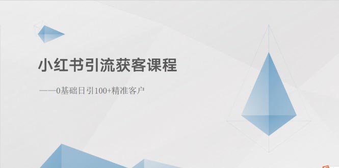 （10698期）小红书引流获客课程：0基础日引100+精准客户-网创资源库