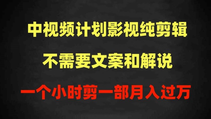 中视频计划影视纯剪辑，不需要文案和解说，一个小时剪一部，100%过原创月入过万-网创资源库