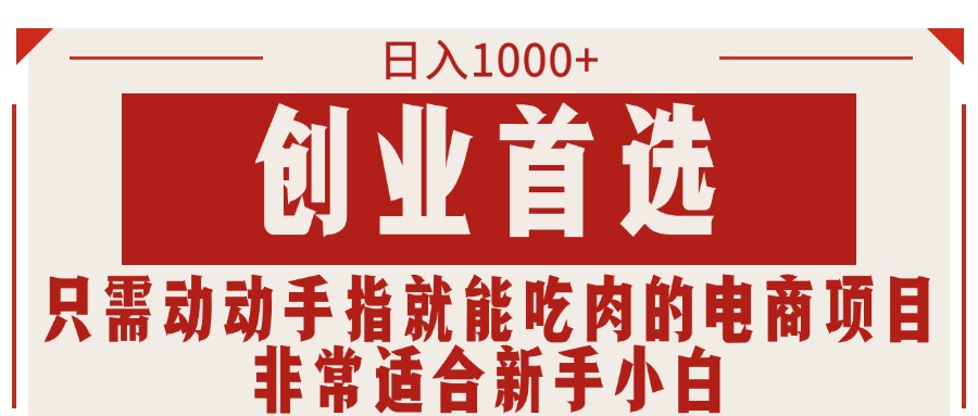 只需动动手指就能吃肉的电商项目，日入1000+，创业首选，非常适合新手小白-网创资源库