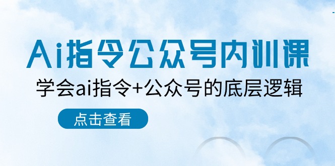 （10640期）Ai指令-公众号内训课：学会ai指令+公众号的底层逻辑（7节课）-网创资源库