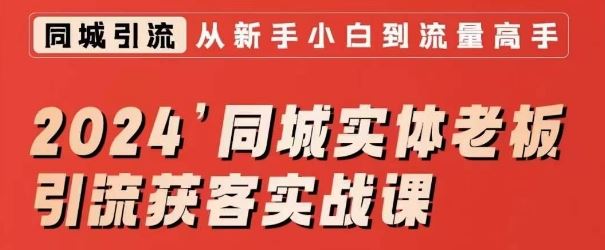 2024同城实体老板引流获客实战课，同城短视频·同城直播·实体店投放·问题答疑-网创资源库