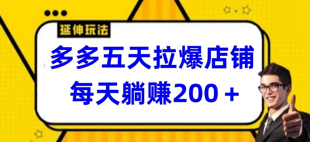 多多五天拉爆店铺，每天躺赚200+-网创资源库