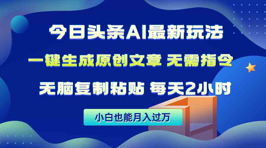 （10056期）今日头条AI最新玩法  无需指令 无脑复制粘贴 1分钟一篇原创文章 月入过万-网创资源库