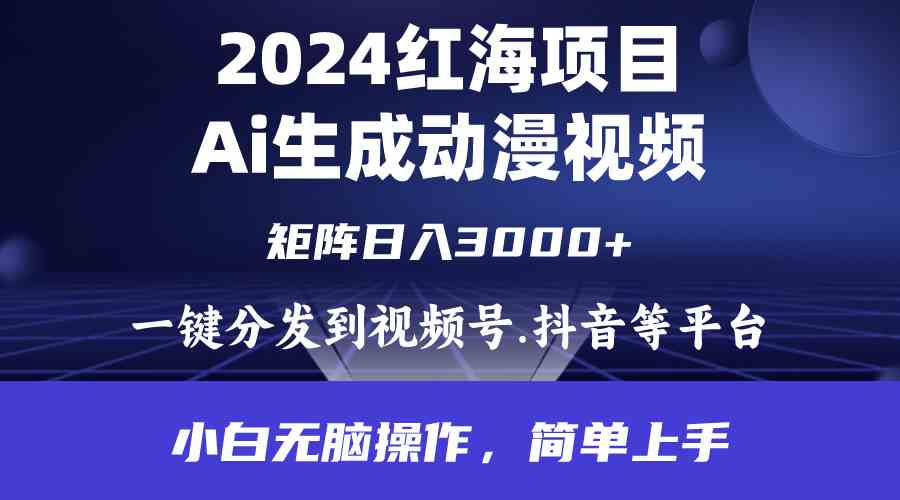 （9892期）2024年红海项目.通过ai制作动漫视频.每天几分钟。日入3000+.小白无脑操…-网创资源库