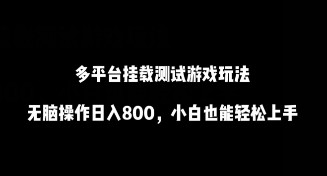 多平台挂载测试游戏玩法，无脑操作日入800，小白也能轻松上手-网创资源库