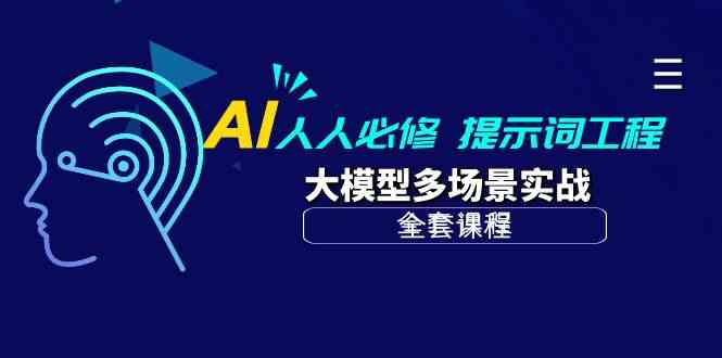 （10047期）AI 人人必修-提示词工程+大模型多场景实战（全套课程）-网创资源库