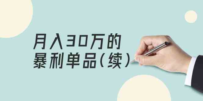 某公众号付费文章《月入30万的暴利单品(续)》客单价三四千，非常暴利-网创资源库