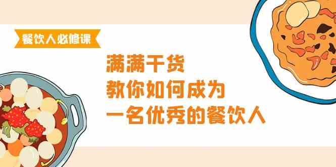 （9884期）餐饮人必修课，满满干货，教你如何成为一名优秀的餐饮人（47节课）-网创资源库