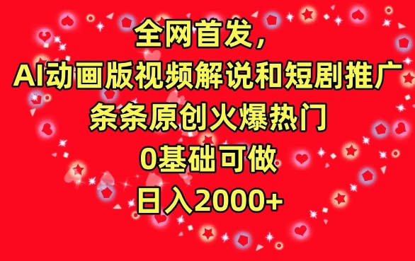 全网首发，AI动画版视频解说和短剧推广，条条原创火爆热门，0基础可做，日入2000+-网创资源库