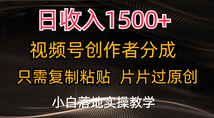 日收入1500+，视频号创作者分成，只需复制粘贴，片片过原创-网创资源库