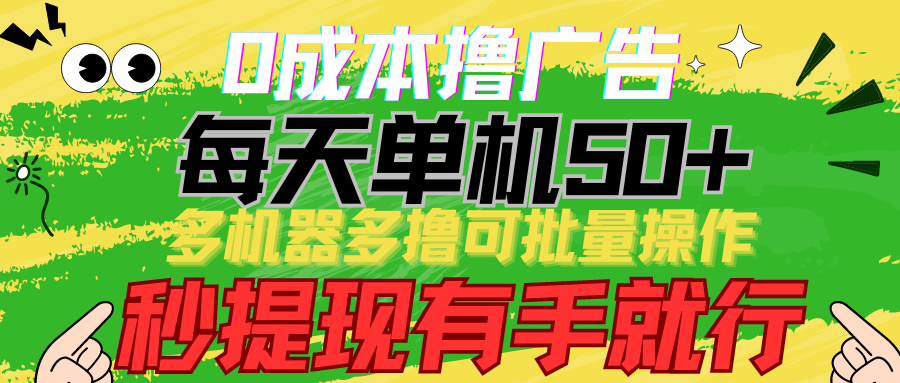 0成本撸广告 每天单机50+， 多机器多撸可批量操作，秒提现有手就行-网创资源库