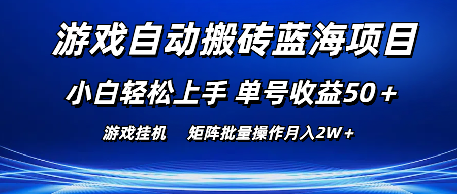 游戏自动搬砖蓝海项目 小白轻松上手 单号收益50＋ 矩阵批量操作月入2W＋-网创资源库